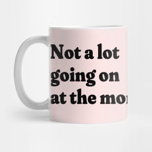 Not a lot going on at the moment Mug